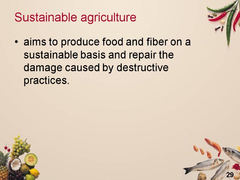 29 Sustainable agriculture  aims to produce food and fiber on a sustainable basis